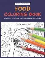 Food Coloring Book For Adult Relaxation, Creative Hobbies And Cooking: 40 Easy Recipes For Stress Relieving And Pleasure - Pizza, Cakes, Hummus, Chili