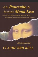 A la Poursuite de la vraie Mona Lisa: erreur historique dans le myst?re d'art le plus déconcertant du musée du Louvre