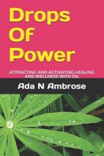 Drops Of Power: Attracting and activating Healing and wellness with oil