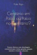 Cemitério em Palco ou Palco no Cemitério?: Textos c?nicos com abordagem cemiterial para visitas guiadas, grupos teatrais e eventos culturais.