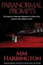 Paranormal Prompts: 113 Ghostly Writing Prompts to Help You Create the Creepy Stuff