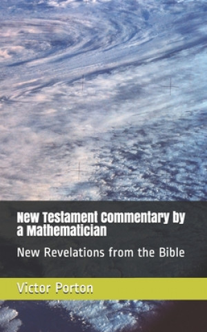 New Testament Commentary by a Mathematician: New Revelations from the Bible