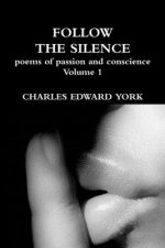 FOLLOW THE SILENCE: poems of passion and conscience Vol. 1