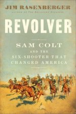 Revolver: Sam Colt and the Six-Shooter That Changed America