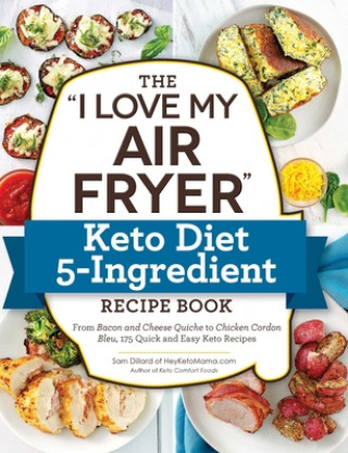 The I Love My Air Fryer Keto Diet 5-Ingredient Recipe Book: From Bacon and Cheese Quiche to Chicken Cordon Bleu, 175 Quick and Easy Keto Recipes (Puha