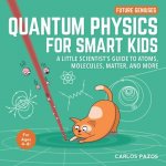Quantum Physics for Smart Kids: A Little Scientist's Guide to Atoms, Molecules, Matter, and Morevolume 4