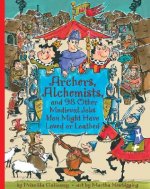 Archers, Alchemists: And 98 Other Medieval Jobs You Might Have Loved or Loathed