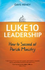 Luke 10 Leadership: How to Succeed at Parish Ministry