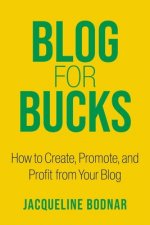 Blog for Bucks: How to Create, Promote, and Profit from Your Blog