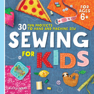 Sewing for Kids: 30 Fun Projects to Hand and Machine Sew (Brožovaná)
