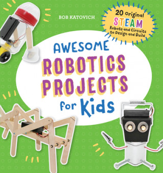 Awesome Robotics Projects for Kids: 20 Original Steam Robots and Circuits to Design and Build (Puha kötésű)