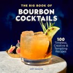 The Big Book of Bourbon Cocktails: 100 Timeless, Creative & Tempting Recipes
