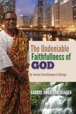 The Undeniable Faithfullness of God: My Journey from Kintampo To Chicago