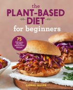 The Plant-Based Diet for Beginners: 75 Delicious, Healthy Whole-Food Recipes