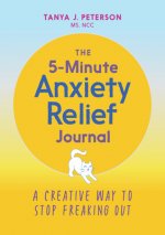 The 5-Minute Anxiety Relief Journal: A Creative Way to Stop Freaking Out