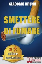 Smettere Di Fumare: Il Metodo Definitivo per Smettere di Fumare e Ritrovare la Libert?