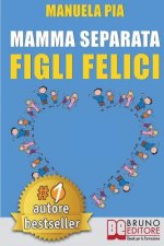 Mamma Separata Figli Felici: 10 Segreti (e 8 Consigli) Per Vivere Felici Con Un Nuovo Compagno e Della Psicologia Farsene Un Baffo