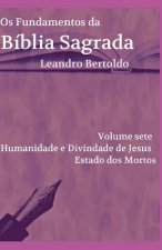 Os Fundamentos da Bíblia Sagrada - Volume VII: Humanidade e Divindade de Jesus. Estado dos Mortos.
