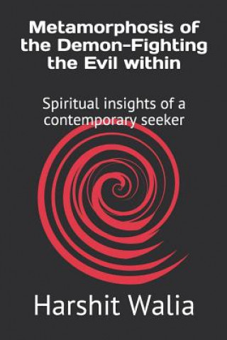 Metamorphosis of the Demon-Fighting the Evil within: Spiritual insights of a contemporary seeker
