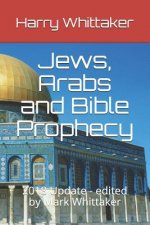 Jews, Arabs and Bible Prophecy: 2018 Update - edited by Mark Whittaker
