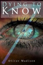 Dying to Know: Seven Twisted Tales of Death