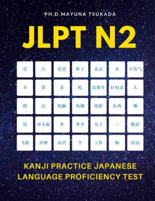 JLPT N2 Kanji Practice Japanese Language Proficiency Test: Practice Full Kanji vocabulary you need to remember for Official Exams JLPT Level 2. Quick