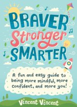 Braver Stronger Smarter: A Fun and Easy Guide to Being More Mindful, More Confident, and More You!