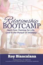 Relationship Bootcamp: Hard-Core Training for Life, Love & the Pursuit of Intimacy