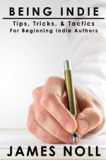 Being Indie: Tips, Tricks, and Tactics for the Beginning Indie Author
