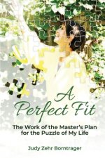 A Perfect Fit: The Work of the Master's Plan for the Puzzle of My Life