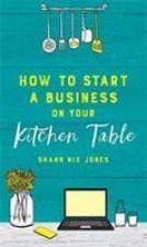 How to Start a Business on Your Kitchen Table