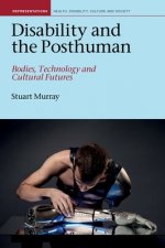 Disability and the Posthuman: Bodies, Technology and Cultural Futures