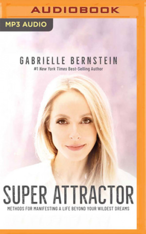 Super Attractor: Methods for Manifesting a Life Beyond Your Wildest Dreams