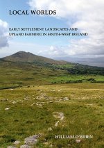Local Worlds: Early Settlement Landscapes and Upland Farming in South-West Ireland