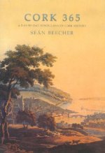 Cork 365: A Day-By-Day Miscellany of Cork History