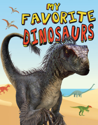 My Favorite Dinosaurs: From the Tiniest, Largest Weirdest, Cleverest to the Scariest Dinosaurs