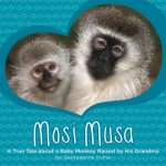 Mosi Musa: A True Tale about a Baby Monkey Raised by His Grandma