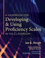 A Handbook for Developing and Using Proficiency Scales in the Classroom: (A Clear, Practical Handbook for Creating and Utilizing High-Quality Proficie