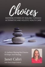 Janet Caliri Choices: Inspiring Stories of Healing Through Alternative and Holistic Health Care