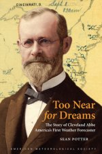 Too Near for Dreams - The Story of Cleveland Abbe, America`s First Weather Forecaster
