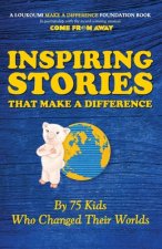 Inspiring Stories That Make A Difference: By 75 Kids Who Changed Their Worlds