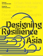 Design Resilience in Asia: Thinking the Unpredictable, Designing with Uncertainty