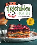 Make Vegetables Great Again: Over 100 Recipes to Trick Your Kids Into Eatin' Their Greens