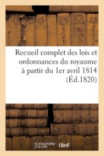 Recueil Complet Des Lois Et Ordonnances Du Royaume A Partir Du 1er Avril 1814