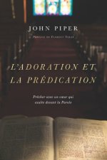 L'adoration et la prédication: Pr?cher avec un coeur qui exulte devant la Parole