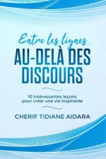 Entre les lignes... Au-del? des discours: 10 intéressantes leçons pour créer une vie inspirante