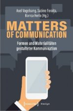 Matters of Communication - Formen und Materialitäten gestalteter Kommunikation