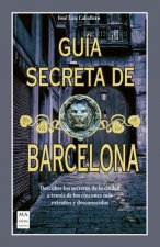 Guía Secreta de Barcelona: Descubre Los Secretos de la Ciudad a Través de Los Rincones Más Extra?os Y Desconocidos