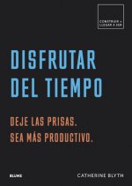 Disfrutar del Tiempo: Deje Las Prisas. Sea Más Productivo