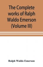 complete works of Ralph Waldo Emerson (Volume III)